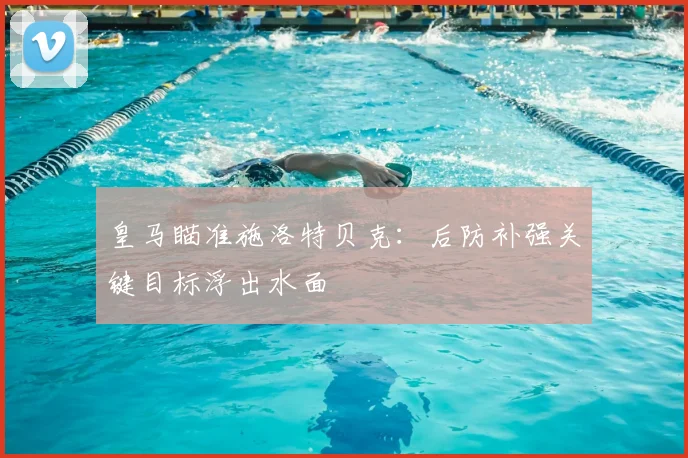 皇马瞄准施洛特贝克：后防补强关键目标浮出水面