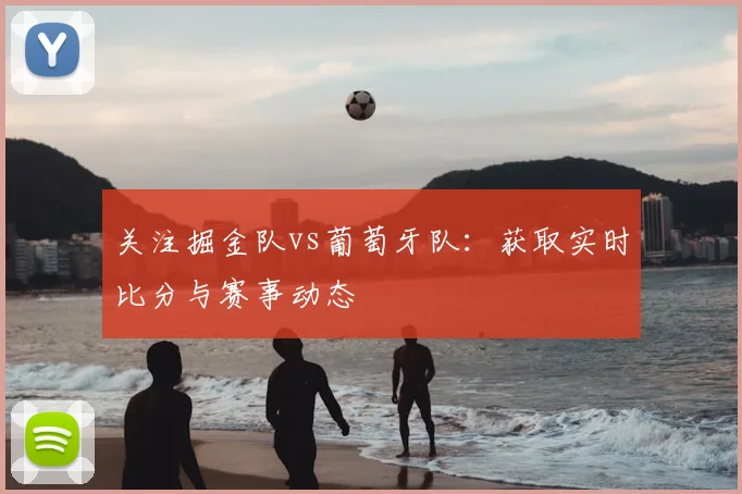 关注掘金队vs葡萄牙队：获取实时比分与赛事动态